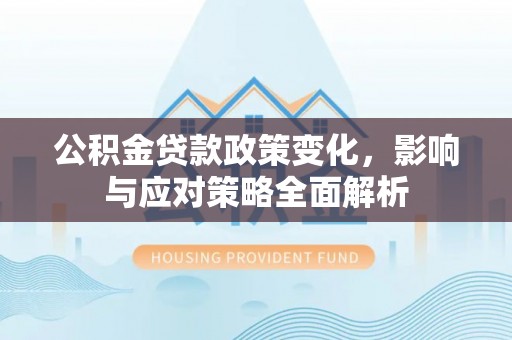 布拖公积金贷款政策变化，影响与应对策略全面解析