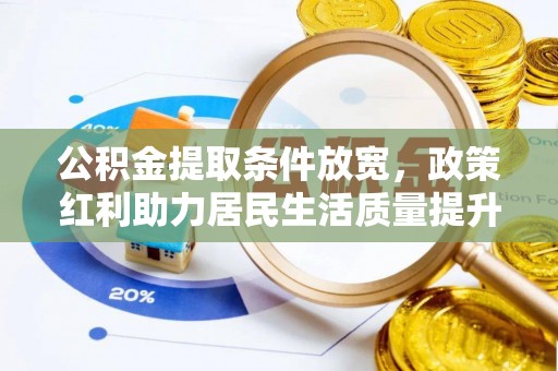 布拖公积金提取条件放宽，政策红利助力居民生活质量提升