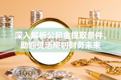 布拖深入解析公积金提取条件，助您灵活规划财务未来