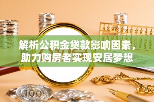 布拖解析公积金贷款影响因素，助力购房者实现安居梦想