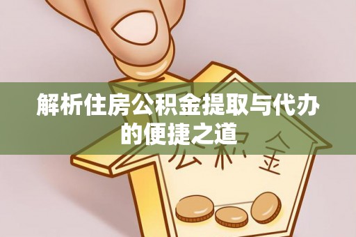 布拖解析住房公积金提取与代办的便捷之道