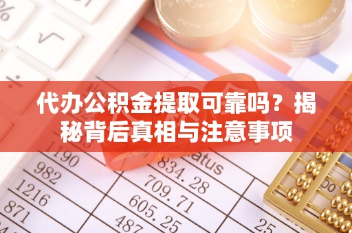 布拖代办公积金提取可靠吗？揭秘背后真相与注意事项