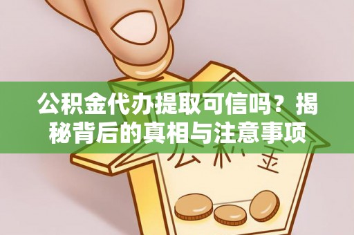 布拖公积金代办提取可信吗？揭秘背后的真相与注意事项