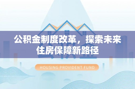 布拖公积金制度改革，探索未来住房保障新路径